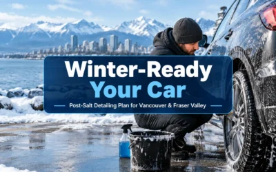 Winter-Ready Your Car: Post-Salt Detailing Plan for Vancouver & Fraser Valley